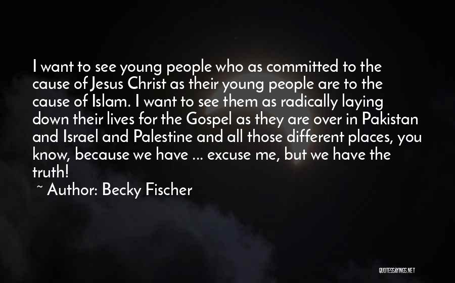 Becky Fischer Quotes: I Want To See Young People Who As Committed To The Cause Of Jesus Christ As Their Young People Are