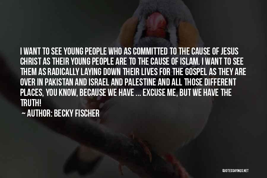 Becky Fischer Quotes: I Want To See Young People Who As Committed To The Cause Of Jesus Christ As Their Young People Are
