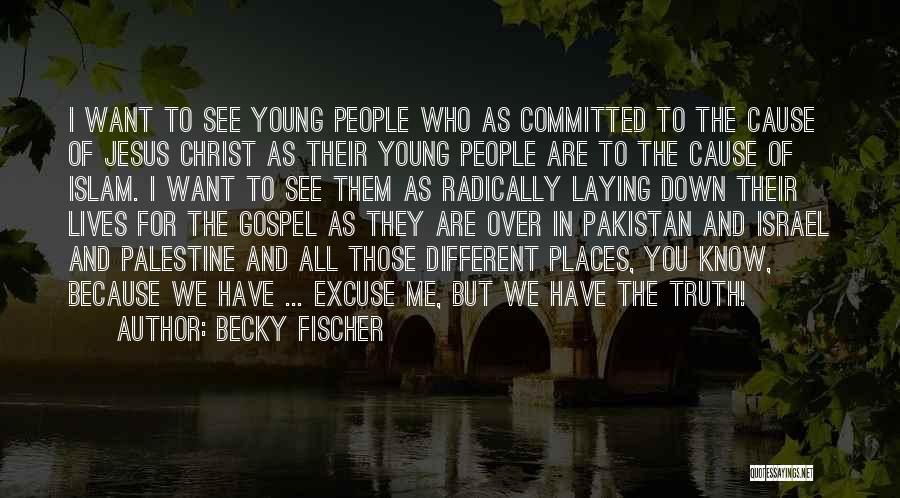 Becky Fischer Quotes: I Want To See Young People Who As Committed To The Cause Of Jesus Christ As Their Young People Are