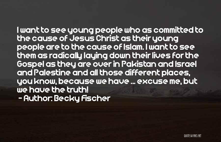 Becky Fischer Quotes: I Want To See Young People Who As Committed To The Cause Of Jesus Christ As Their Young People Are