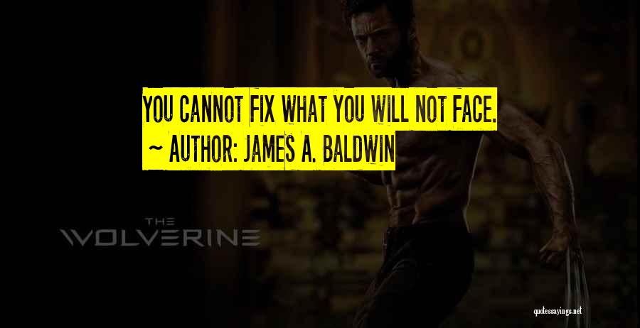 James A. Baldwin Quotes: You Cannot Fix What You Will Not Face.