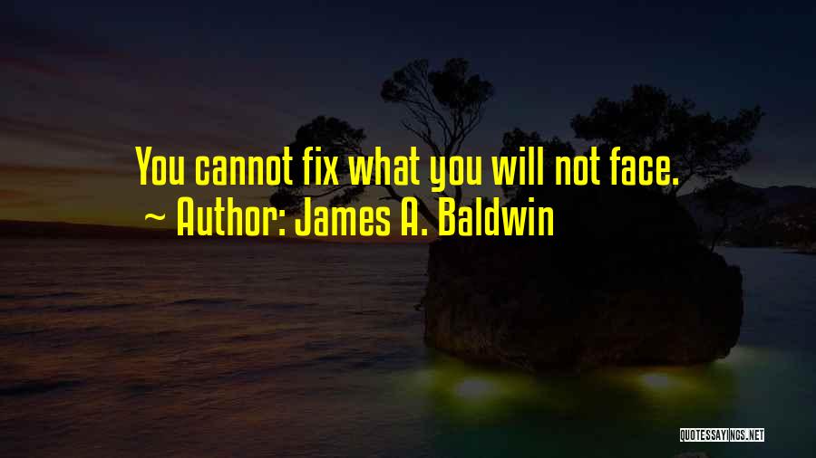 James A. Baldwin Quotes: You Cannot Fix What You Will Not Face.