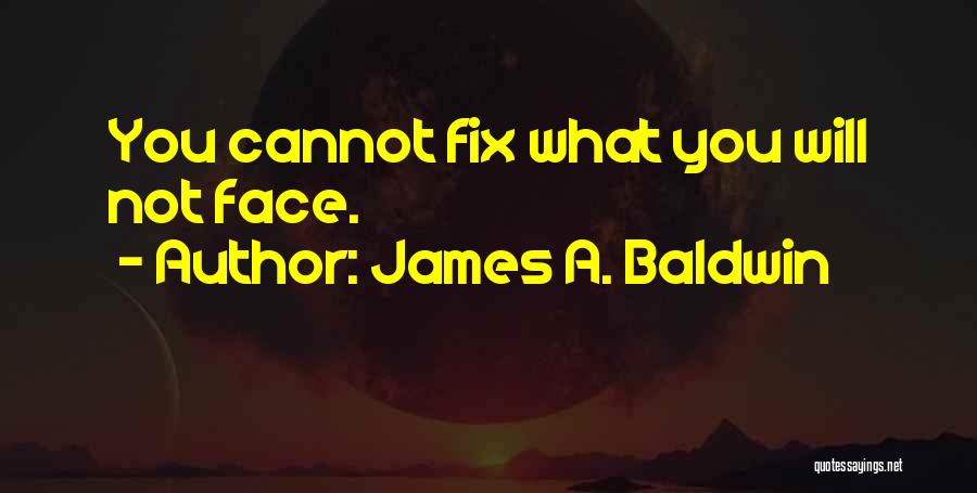 James A. Baldwin Quotes: You Cannot Fix What You Will Not Face.