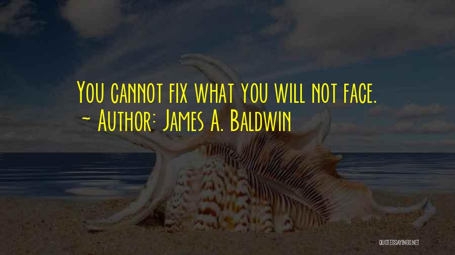 James A. Baldwin Quotes: You Cannot Fix What You Will Not Face.