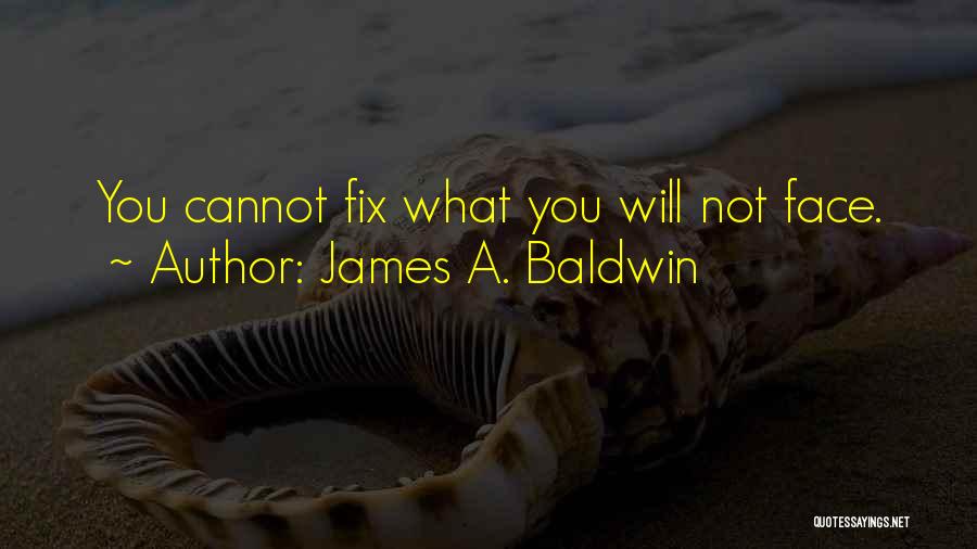 James A. Baldwin Quotes: You Cannot Fix What You Will Not Face.