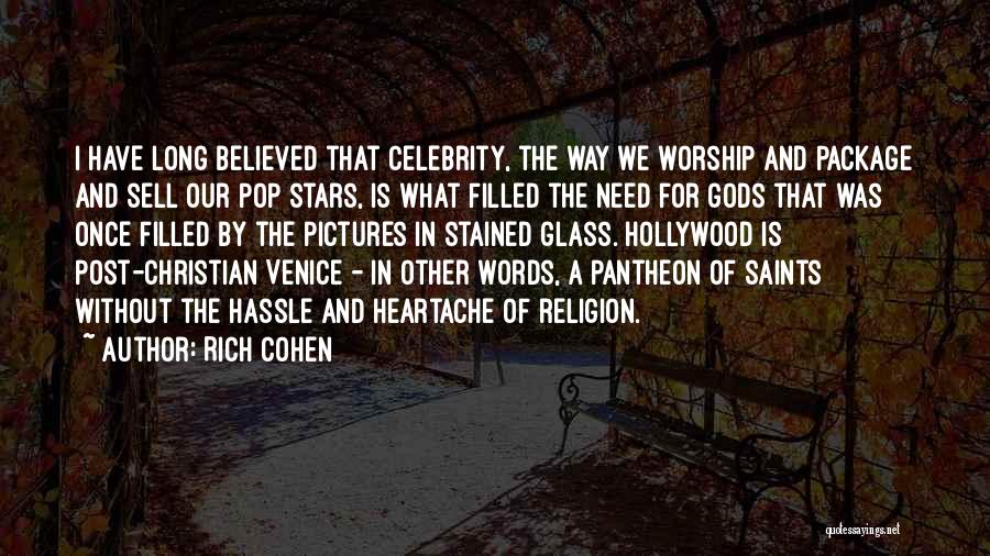 Rich Cohen Quotes: I Have Long Believed That Celebrity, The Way We Worship And Package And Sell Our Pop Stars, Is What Filled
