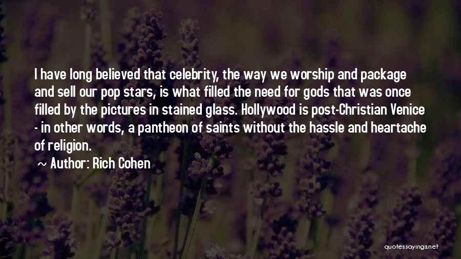 Rich Cohen Quotes: I Have Long Believed That Celebrity, The Way We Worship And Package And Sell Our Pop Stars, Is What Filled