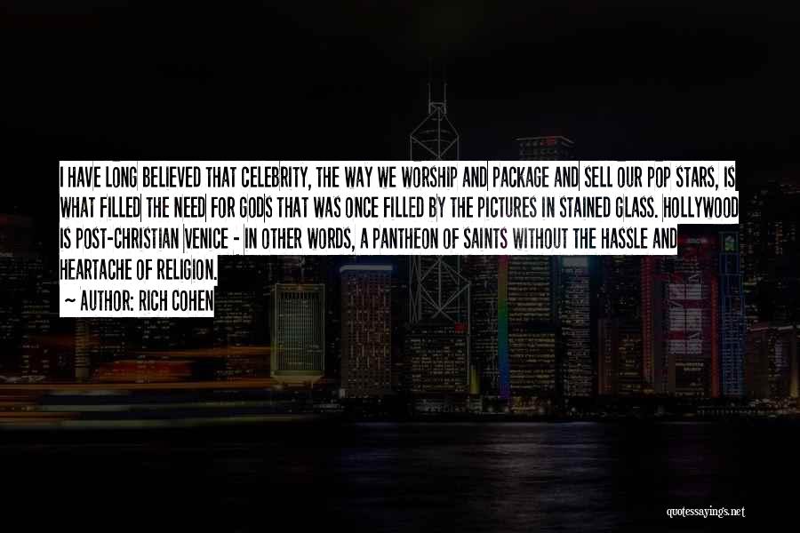 Rich Cohen Quotes: I Have Long Believed That Celebrity, The Way We Worship And Package And Sell Our Pop Stars, Is What Filled