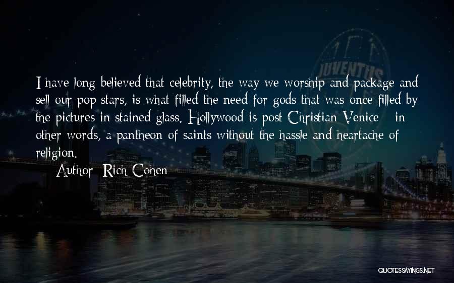 Rich Cohen Quotes: I Have Long Believed That Celebrity, The Way We Worship And Package And Sell Our Pop Stars, Is What Filled