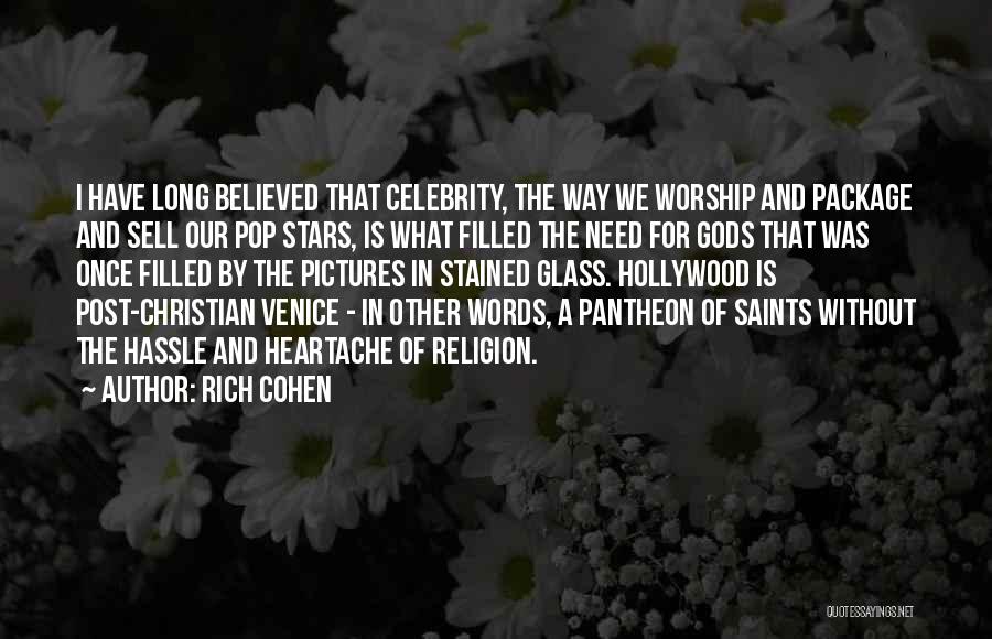 Rich Cohen Quotes: I Have Long Believed That Celebrity, The Way We Worship And Package And Sell Our Pop Stars, Is What Filled