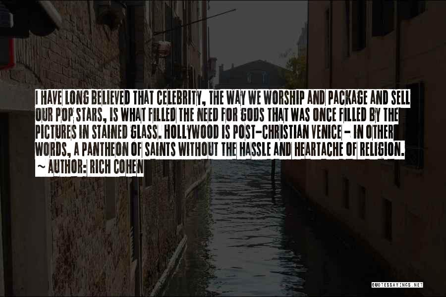 Rich Cohen Quotes: I Have Long Believed That Celebrity, The Way We Worship And Package And Sell Our Pop Stars, Is What Filled