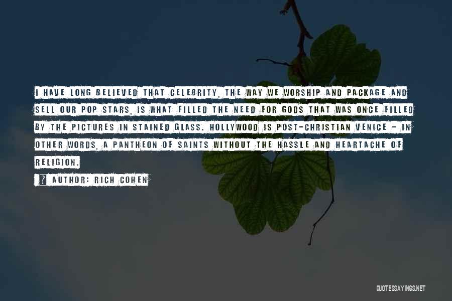 Rich Cohen Quotes: I Have Long Believed That Celebrity, The Way We Worship And Package And Sell Our Pop Stars, Is What Filled