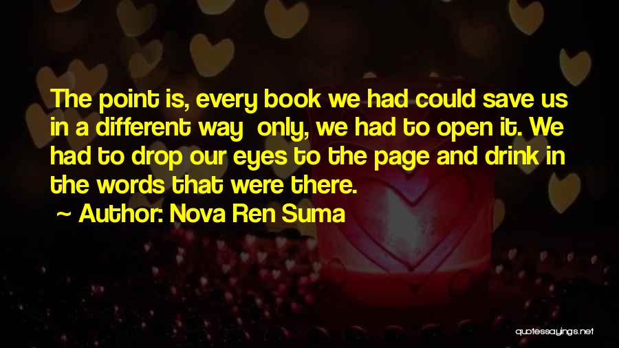 Nova Ren Suma Quotes: The Point Is, Every Book We Had Could Save Us In A Different Way Only, We Had To Open It.