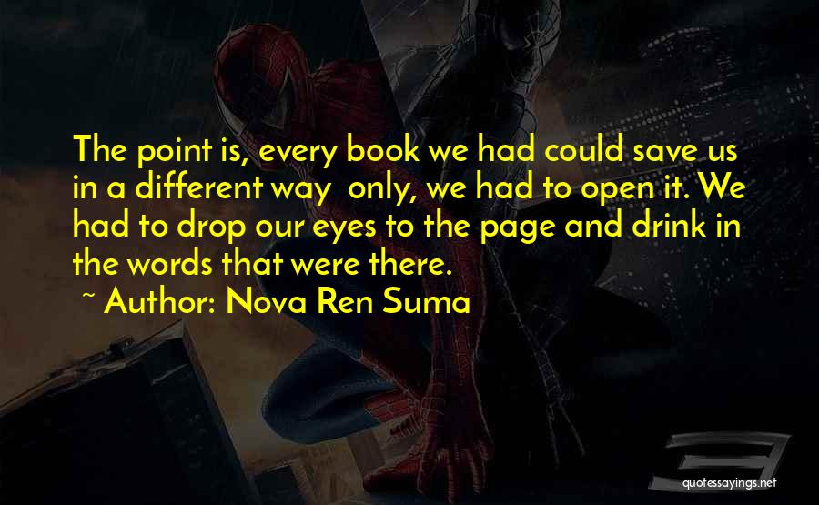 Nova Ren Suma Quotes: The Point Is, Every Book We Had Could Save Us In A Different Way Only, We Had To Open It.