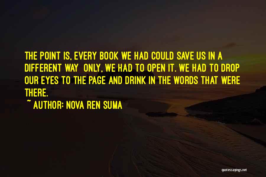 Nova Ren Suma Quotes: The Point Is, Every Book We Had Could Save Us In A Different Way Only, We Had To Open It.