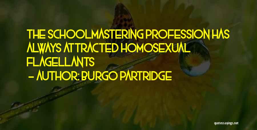 Burgo Partridge Quotes: The Schoolmastering Profession Has Always Attracted Homosexual Flagellants