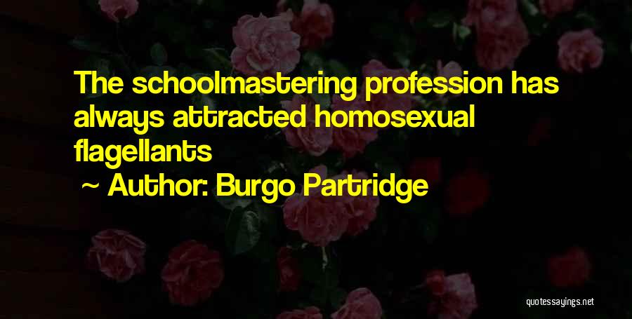 Burgo Partridge Quotes: The Schoolmastering Profession Has Always Attracted Homosexual Flagellants