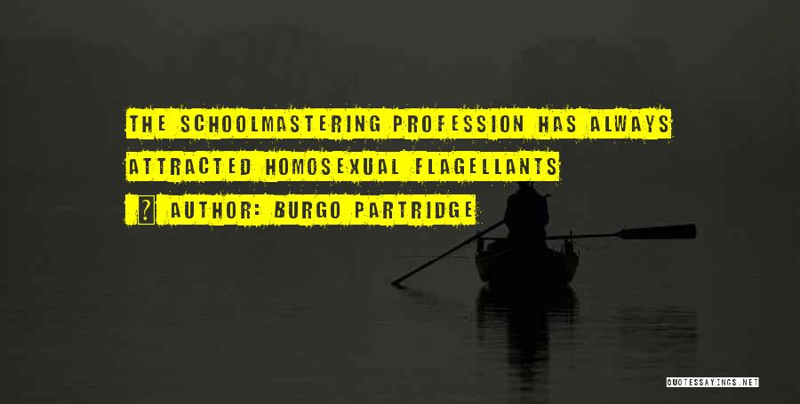 Burgo Partridge Quotes: The Schoolmastering Profession Has Always Attracted Homosexual Flagellants
