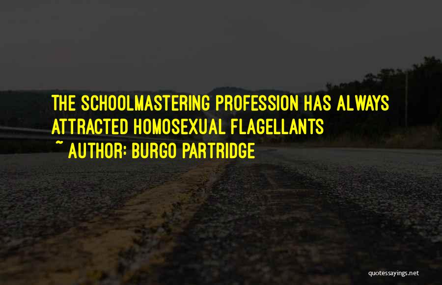 Burgo Partridge Quotes: The Schoolmastering Profession Has Always Attracted Homosexual Flagellants