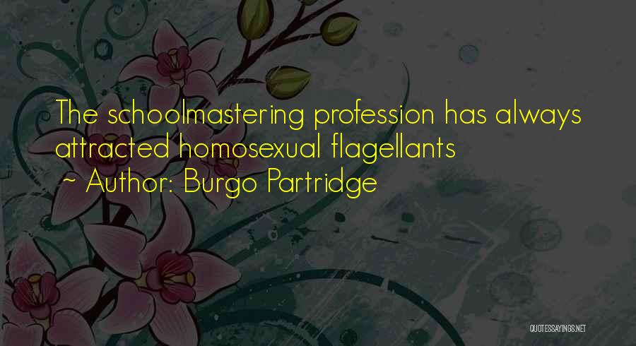 Burgo Partridge Quotes: The Schoolmastering Profession Has Always Attracted Homosexual Flagellants