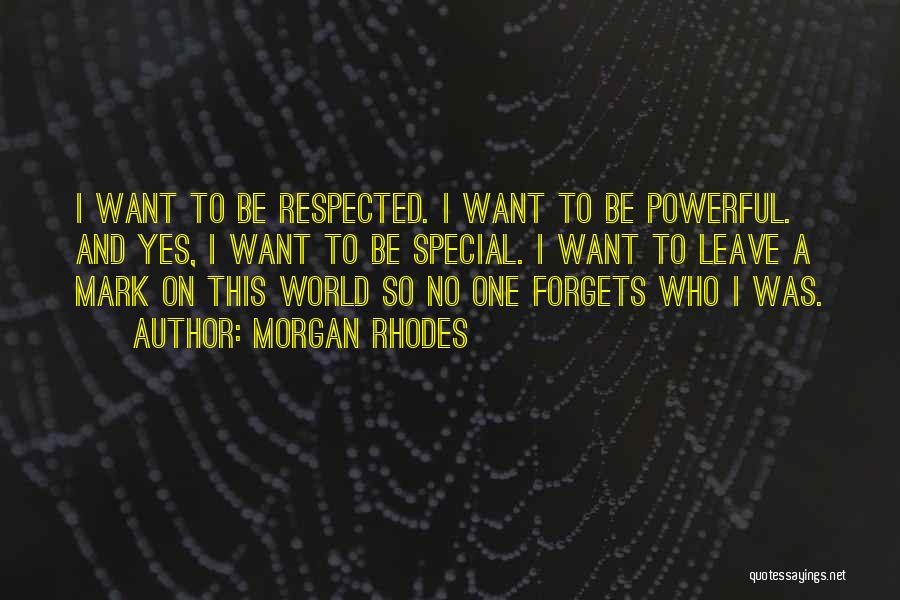 Morgan Rhodes Quotes: I Want To Be Respected. I Want To Be Powerful. And Yes, I Want To Be Special. I Want To