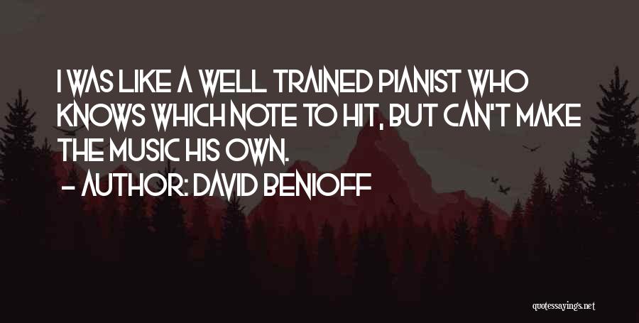 David Benioff Quotes: I Was Like A Well Trained Pianist Who Knows Which Note To Hit, But Can't Make The Music His Own.