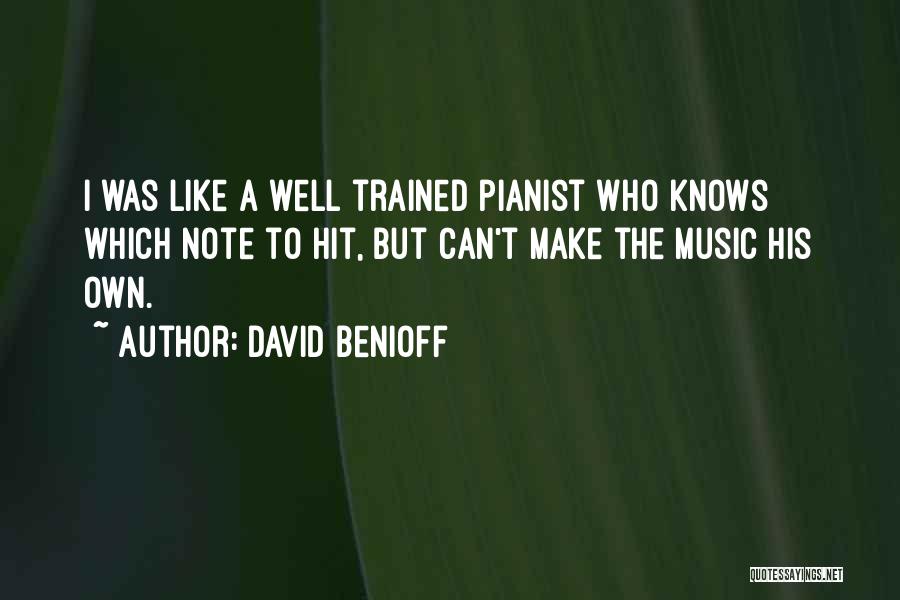 David Benioff Quotes: I Was Like A Well Trained Pianist Who Knows Which Note To Hit, But Can't Make The Music His Own.