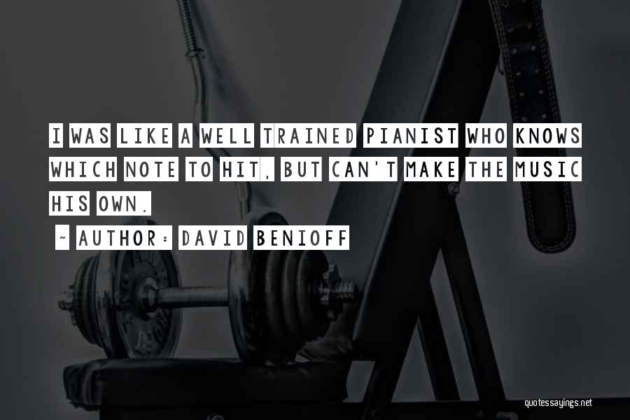 David Benioff Quotes: I Was Like A Well Trained Pianist Who Knows Which Note To Hit, But Can't Make The Music His Own.