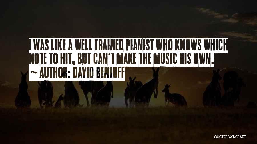 David Benioff Quotes: I Was Like A Well Trained Pianist Who Knows Which Note To Hit, But Can't Make The Music His Own.