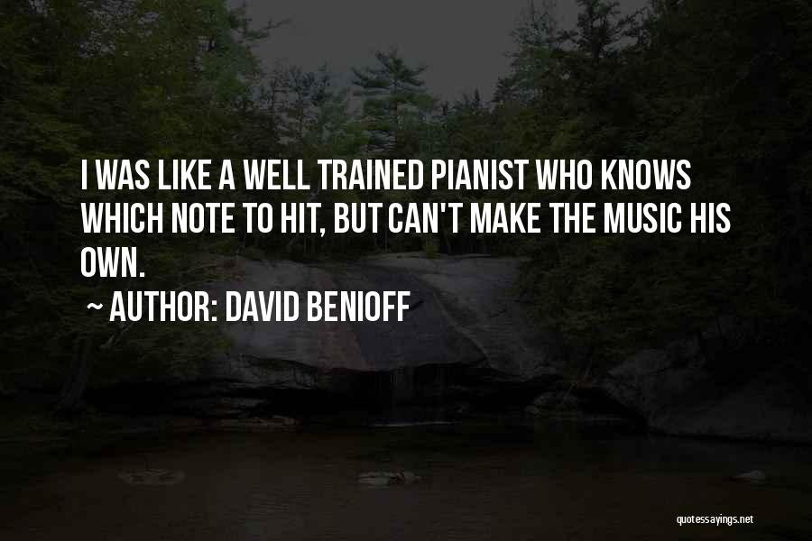David Benioff Quotes: I Was Like A Well Trained Pianist Who Knows Which Note To Hit, But Can't Make The Music His Own.