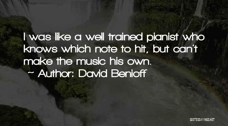 David Benioff Quotes: I Was Like A Well Trained Pianist Who Knows Which Note To Hit, But Can't Make The Music His Own.