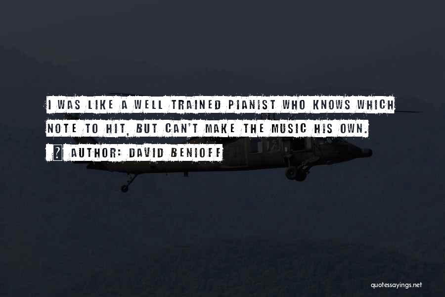 David Benioff Quotes: I Was Like A Well Trained Pianist Who Knows Which Note To Hit, But Can't Make The Music His Own.