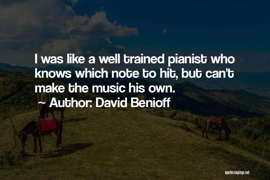 David Benioff Quotes: I Was Like A Well Trained Pianist Who Knows Which Note To Hit, But Can't Make The Music His Own.