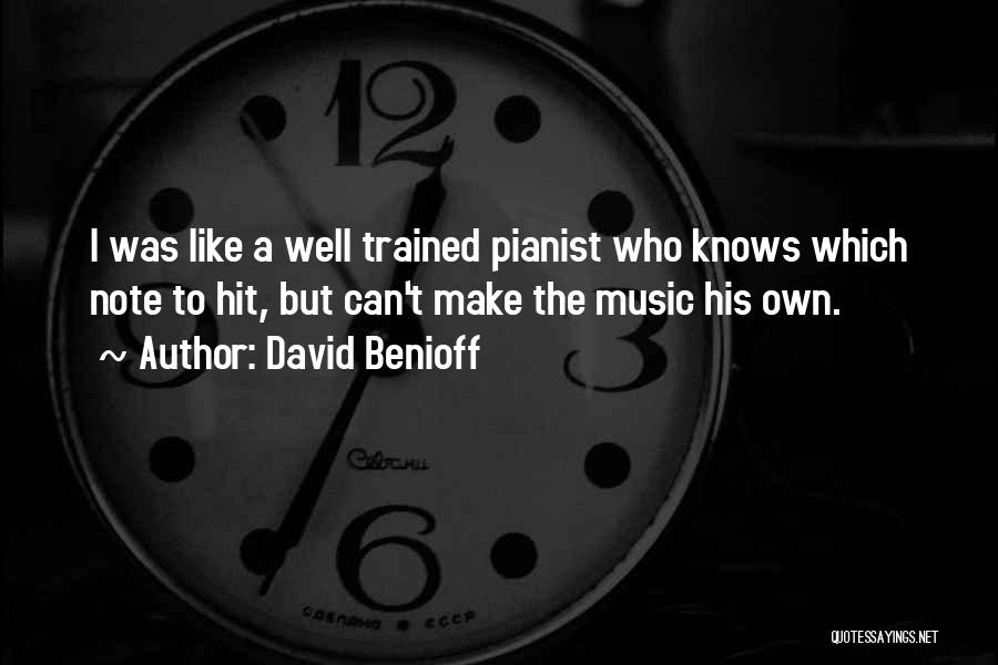 David Benioff Quotes: I Was Like A Well Trained Pianist Who Knows Which Note To Hit, But Can't Make The Music His Own.