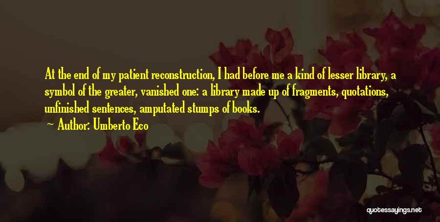 Umberto Eco Quotes: At The End Of My Patient Reconstruction, I Had Before Me A Kind Of Lesser Library, A Symbol Of The