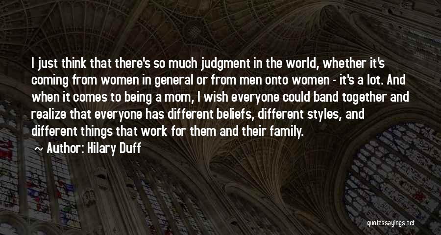 Hilary Duff Quotes: I Just Think That There's So Much Judgment In The World, Whether It's Coming From Women In General Or From