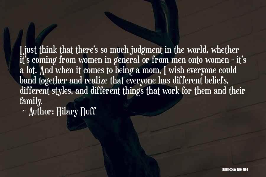 Hilary Duff Quotes: I Just Think That There's So Much Judgment In The World, Whether It's Coming From Women In General Or From