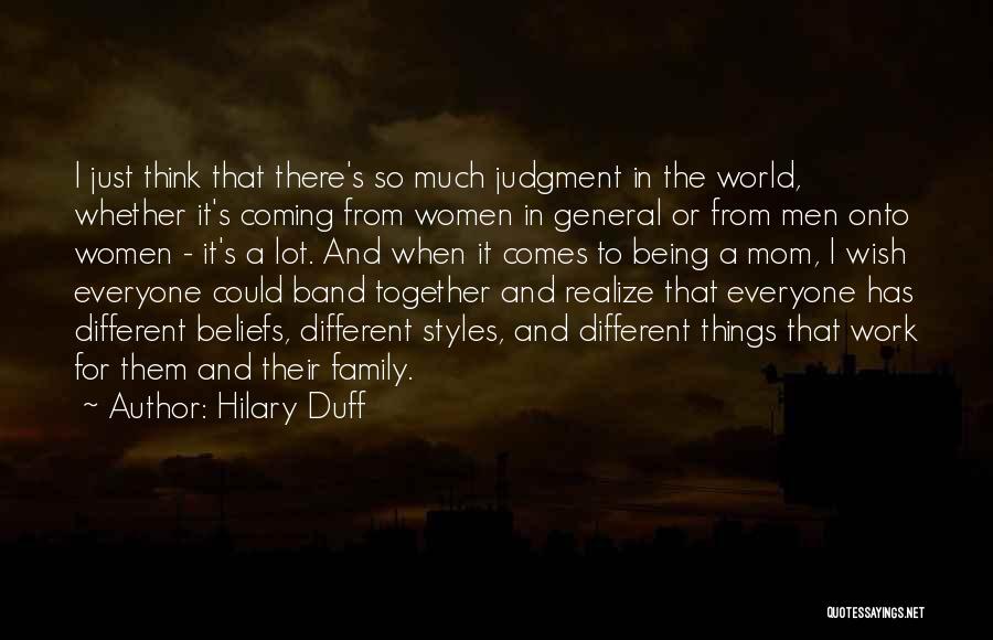 Hilary Duff Quotes: I Just Think That There's So Much Judgment In The World, Whether It's Coming From Women In General Or From