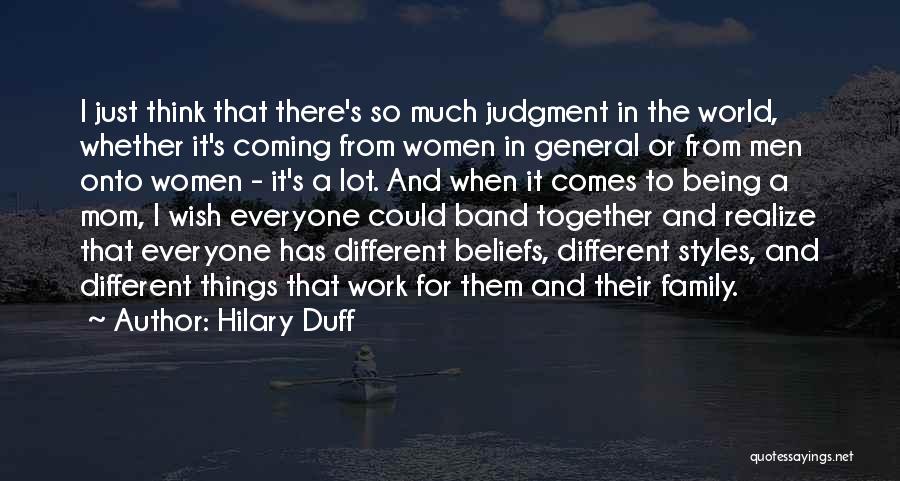 Hilary Duff Quotes: I Just Think That There's So Much Judgment In The World, Whether It's Coming From Women In General Or From