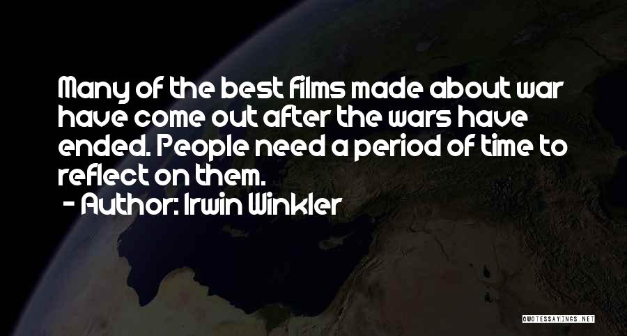 Irwin Winkler Quotes: Many Of The Best Films Made About War Have Come Out After The Wars Have Ended. People Need A Period