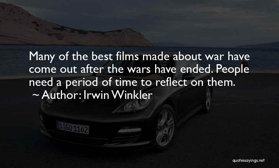 Irwin Winkler Quotes: Many Of The Best Films Made About War Have Come Out After The Wars Have Ended. People Need A Period