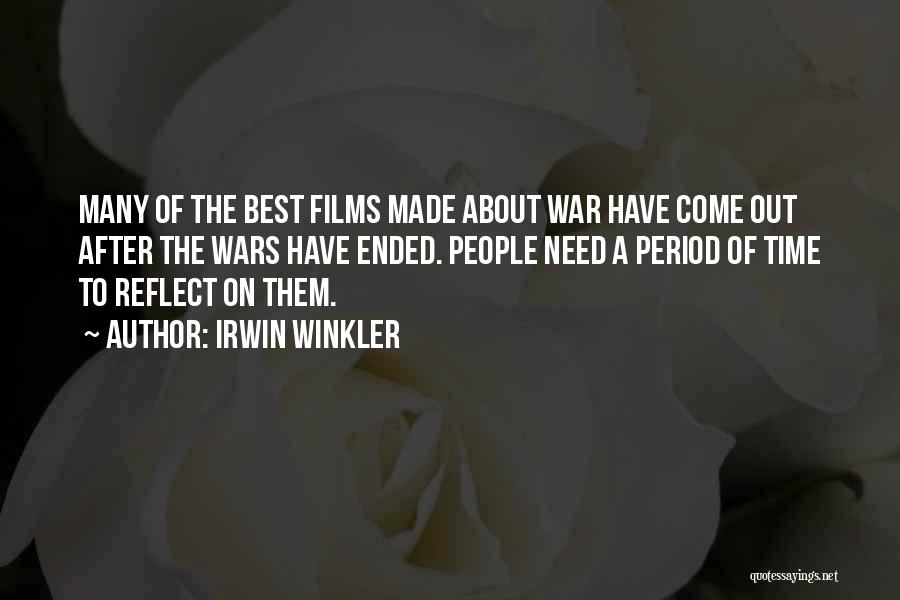 Irwin Winkler Quotes: Many Of The Best Films Made About War Have Come Out After The Wars Have Ended. People Need A Period