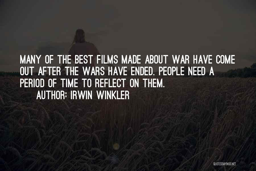 Irwin Winkler Quotes: Many Of The Best Films Made About War Have Come Out After The Wars Have Ended. People Need A Period