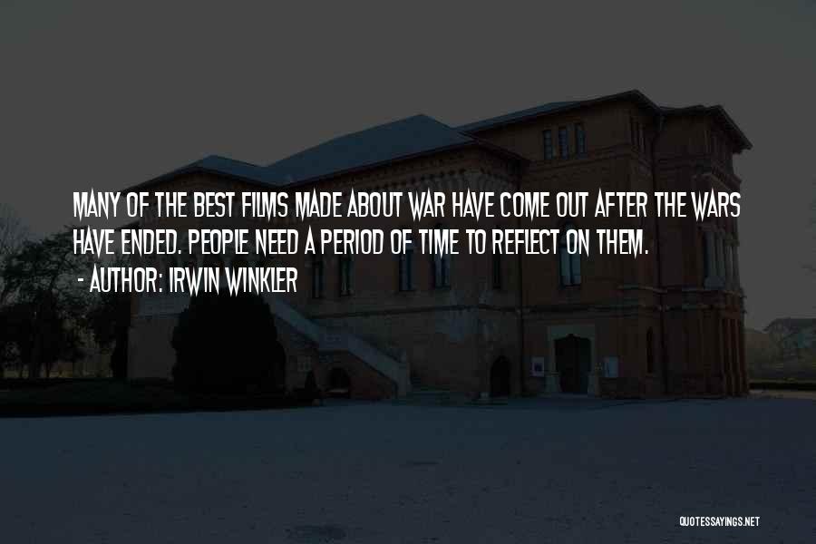 Irwin Winkler Quotes: Many Of The Best Films Made About War Have Come Out After The Wars Have Ended. People Need A Period