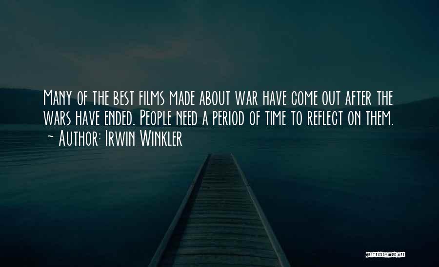 Irwin Winkler Quotes: Many Of The Best Films Made About War Have Come Out After The Wars Have Ended. People Need A Period