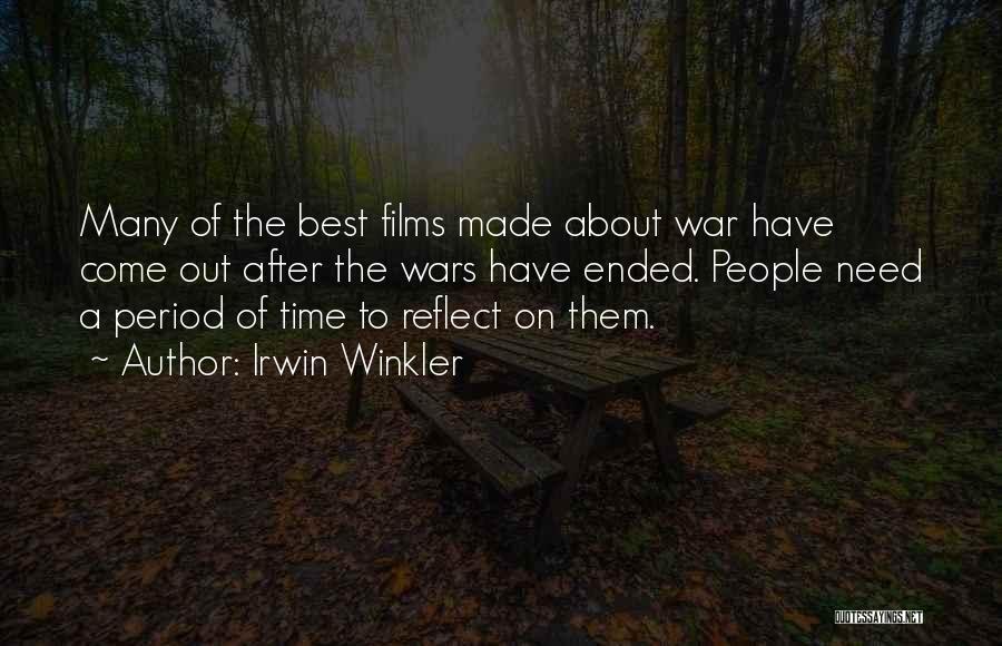 Irwin Winkler Quotes: Many Of The Best Films Made About War Have Come Out After The Wars Have Ended. People Need A Period