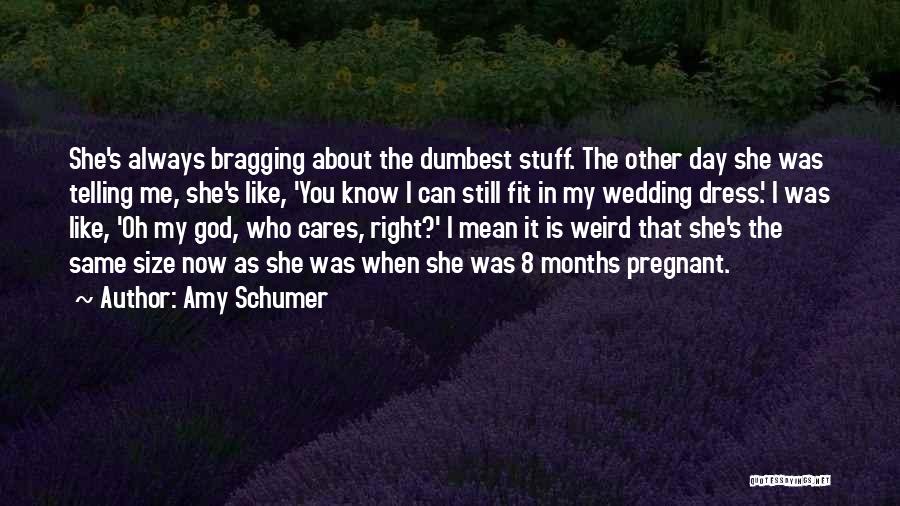 Amy Schumer Quotes: She's Always Bragging About The Dumbest Stuff. The Other Day She Was Telling Me, She's Like, 'you Know I Can