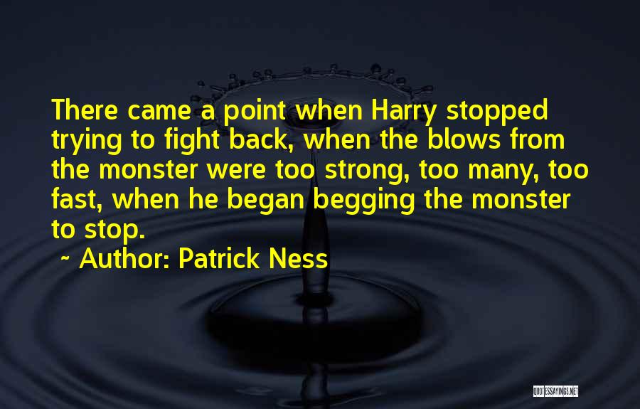 Patrick Ness Quotes: There Came A Point When Harry Stopped Trying To Fight Back, When The Blows From The Monster Were Too Strong,