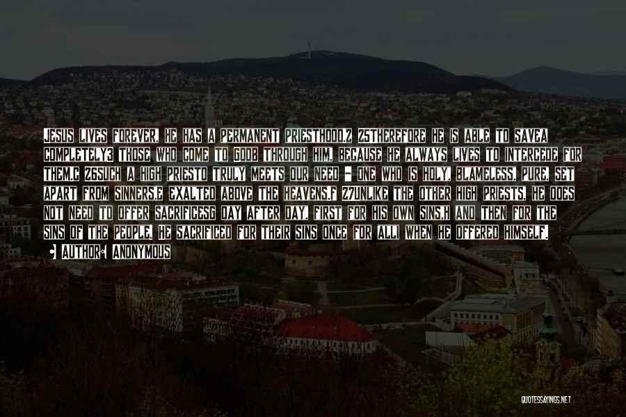Anonymous Quotes: Jesus Lives Forever, He Has A Permanent Priesthood.z 25therefore He Is Able To Savea Completely3 Those Who Come To Godb