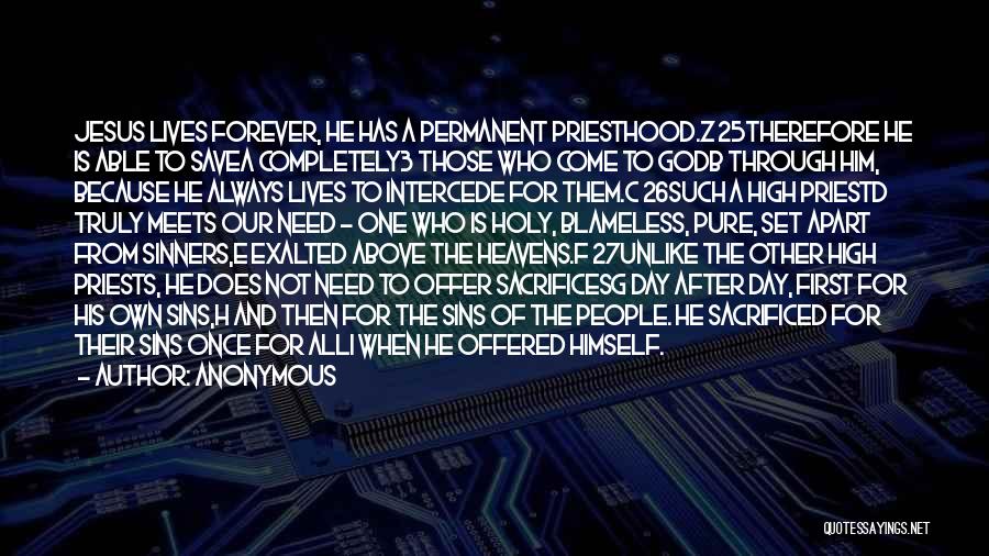 Anonymous Quotes: Jesus Lives Forever, He Has A Permanent Priesthood.z 25therefore He Is Able To Savea Completely3 Those Who Come To Godb